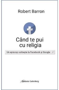 eBook Cand te pui cu religia. Un episcop vorbeste la Facebook si Google - Robert Barron