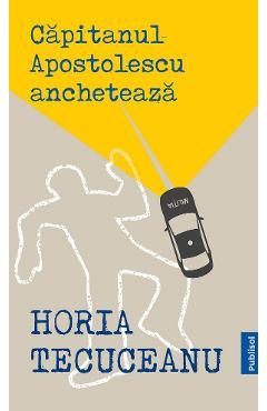eBook Capitanul Apostolescu ancheteaza - Horia Tecuceanu