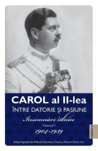 eBook Carol al II-lea intre datorie si pasiune Vol.1 Insemnari zilnice 1904-1939 - Carol al II-lea Regele Romaniei