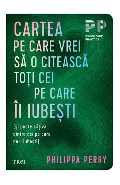 eBook Cartea pe care vrei sa o citeasca toti cei pe care ii iubesti - Philippa Perry