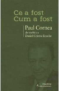 eBook Ce a fost - Cum a fost. Paul Cornea de vorba cu Daniel Cristea-Enache - Daniel Cristea-Enache