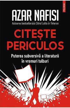 eBook Citeste periculos. Puterea subversiva a literaturii in vremuri tulburi - Azar Nafisi