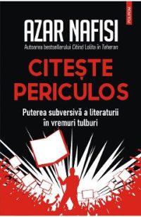 eBook Citeste periculos. Puterea subversiva a literaturii in vremuri tulburi - Azar Nafisi