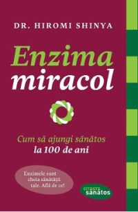 eBook Enzima miracol. Cum sa ajungi sanatos la 100 de ani - Hiromi Shinya