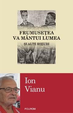 eBook Frumusetea va mantui lumea si alte eseuri - Ion Vianu