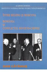 eBook Intre Beijing si Moscova. Romania si conflictul sovieto-chinez Vol.1 (1957-1965) - Dan Catanus