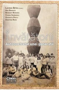 eBook Invatatorii. Autoportretul unei generatii - Lavinia Betea, Ana Benghia, Benedict Benghia, Cornel Ienasescu, Georgeta Pascu, Dimitrie Radu