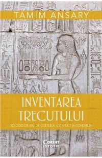 eBook Inventarea trecutului. 50 000 de ani de cultura, conflict si conexiuni - Tamim Ansary