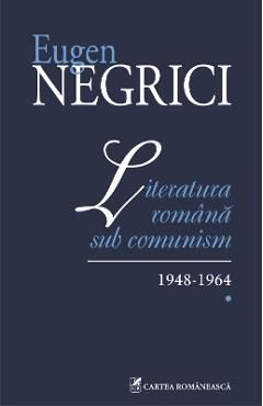eBook Literatura romana sub comunism. 1948-1964 (Vol. I) - Eugen Negrici