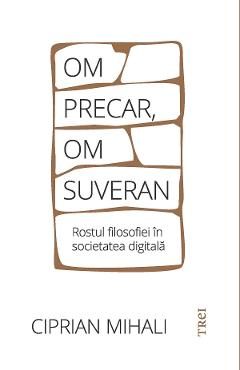 eBook Om precar, om suveran. Rostul filosofiei in societatea digitala - Ciprian Mihali