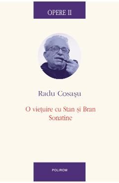 eBook Opere II. O vietuire cu stan si Bran, Sonatine - Radu Cosasu