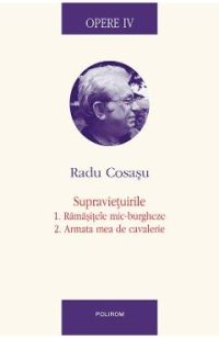 eBook Opere IV. Supravietuirile 1. Ramasitele mic-burgheze. 2. Armata mea de cavalerie - Radu Cosasu