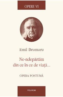 eBook Opere VI. Ne-ndepartam din ce in ce de viata... - Emil Brumaru