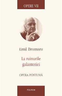 eBook Opere VII. La ruinurile galanteriei - Emil Brumaru