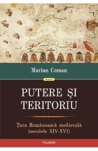 eBook Putere si teritoriu. Tara Romaneasca medievala (secolele XIV-XVI) - Marian Coman