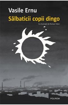 eBook Salbaticii copii dingo. Cartea adolescentei - Vasile Ernu