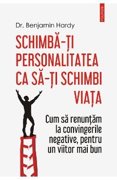 eBook Schimba-ti personalitatea ca sa-ti schimbi viata - Benjamin Hardy
