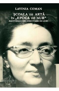 eBook Scoala de arta in Epoca de Aur. Amintirile unei directoare de liceu - Lavinia Coman