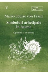 eBook Simboluri arhetipale in basme. Opozitie si reinnoire. Opere Complete Vol.4 - Marie-Louise von Franz