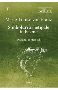eBook Simboluri arhetipale in basme. Profanul si magicul. Opere Complete Vol.1 - Marie-Louise von Franz