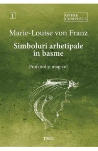 eBook Simboluri arhetipale in basme. Profanul si magicul. Opere Complete Vol.1 - Marie-Louise von Franz