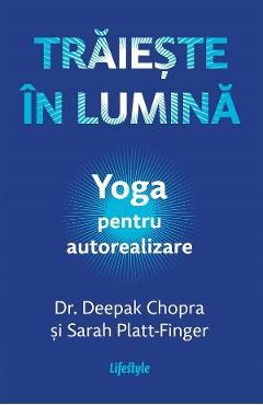 eBook Traieste in lumina. Yoga pentru autorealizare - Deepak Chopra, Sarah Platt-Finger