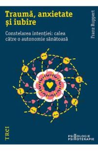 eBook Trauma, anxietate si iubire. Constelarea intentiei. Calea catre o autonomie sanatoasa - Franz Ruppert