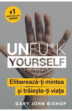 eBook Unfu k Yourself. Elibereaza-ti mintea si traieste-ti viata - Gary John Bishop