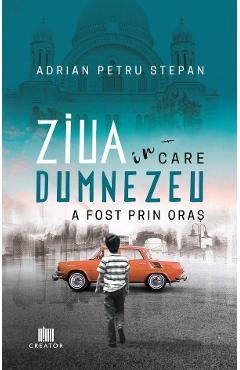 eBook Ziua in care Dumnezeu a fost prin oras - Adrian Petru Stepan
