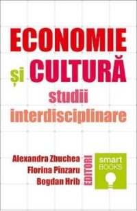 Economie si cultura. Studii interdisciplinare - Alexandra Zbuchea, Florina Pinzaru, Bogdan Hrib