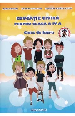 Educatie civica - Clasa 4 - Caiet de lucru - Adina Grigore, Cristina Ipate-Toma, Georgeta-Mihaela Crivac