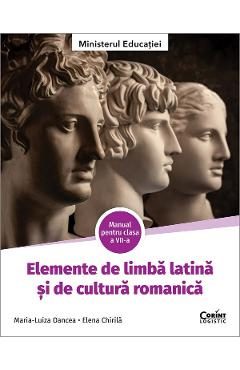 Elemente de limba latina si de cultura romanica - Clasa 7 - Manual - Maria-Luiza Oancea, Elena Chirila