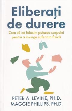 Eliberati de durere - Peter A. Levine, Maggie Phillips