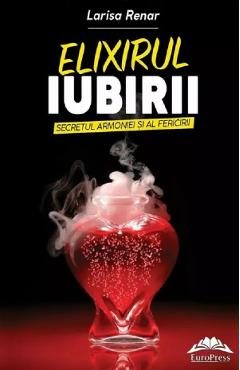 Elixirul iubirii. Secretul armoniei si al fericirii - Larisa Renar