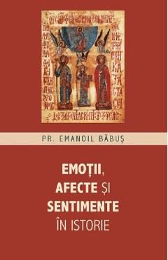 Emotii, afecte si sentimente in istorie - Pr. Emanoil Babus