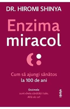 Enzima miracol. Cum sa ajungi sanatos la 100 de ani - Hiromi Shinya
