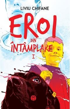 Eroi din intamplare Vol.1: Ninsoare de martie - Liviu Chifane
