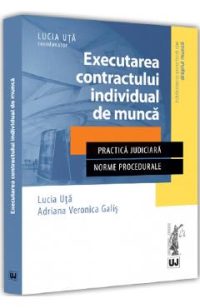 Executarea contractului individual de munca - Lucia Uta, Adriana Veronica Galis