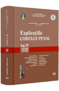 Explicatiile Codului penal Vol.4: Articolele 257-366 - George Antoniu, Tudorel Toader