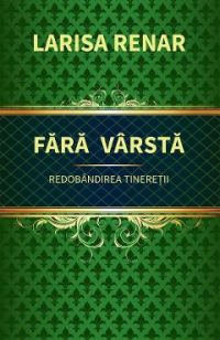 Fara varsta. Redobandirea tineretii - Larisa Renar