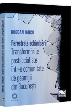 Ferestrele schimbarii. Transformari postsocialiste intr-o comunitate de geamgii din Bucuresti - Bogdan Iancu