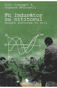 Fii indurator cu cititorul. Despre scrierea cu stil - Kurt Vonnegut, Suzanne McConnell