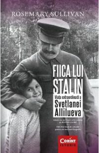 Fiica lui Stalin. Viata extraordinara a Svetlanei Allilueva - Rosemary Sullivan