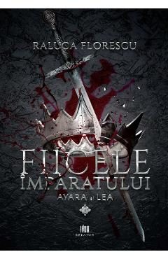 Fiicele imparatului Vol.1 -  Raluca Florescu