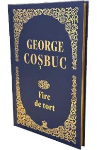 Fire de tort. Editie de colectie - George Cosbuc