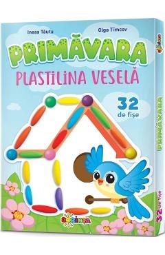 Fise. Plastilina vesela. Primavara - Inesa Tautu, Olga Timcov