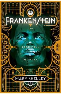 Frankenstein sau Prometeul modern - Mary Shelley