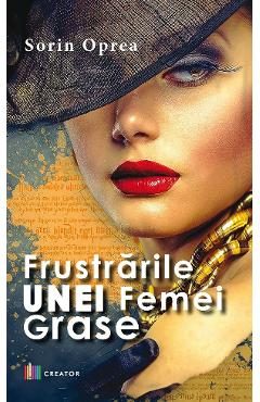 Frustrarile unei femei grase - Sorin Oprea