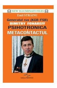 Generalul rus Dimitry Fonareff. Psihotronica si Metacontactul - Emil Strainu