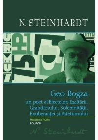 Geo Bogza. Un poet al Efectelor, Exaltarii, Grandiosului, Solemnitatii, Exuberantei si Patetismului